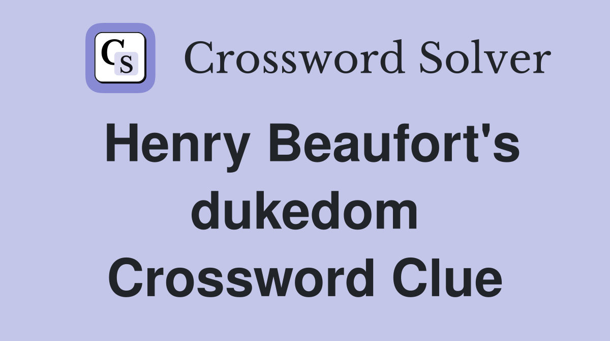 Henry Beaufort's dukedom Crossword Clue