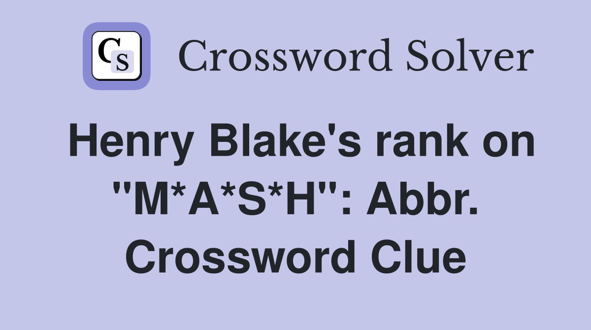 Henry Blake's rank on "M*A*S*H": Abbr. Crossword Clue