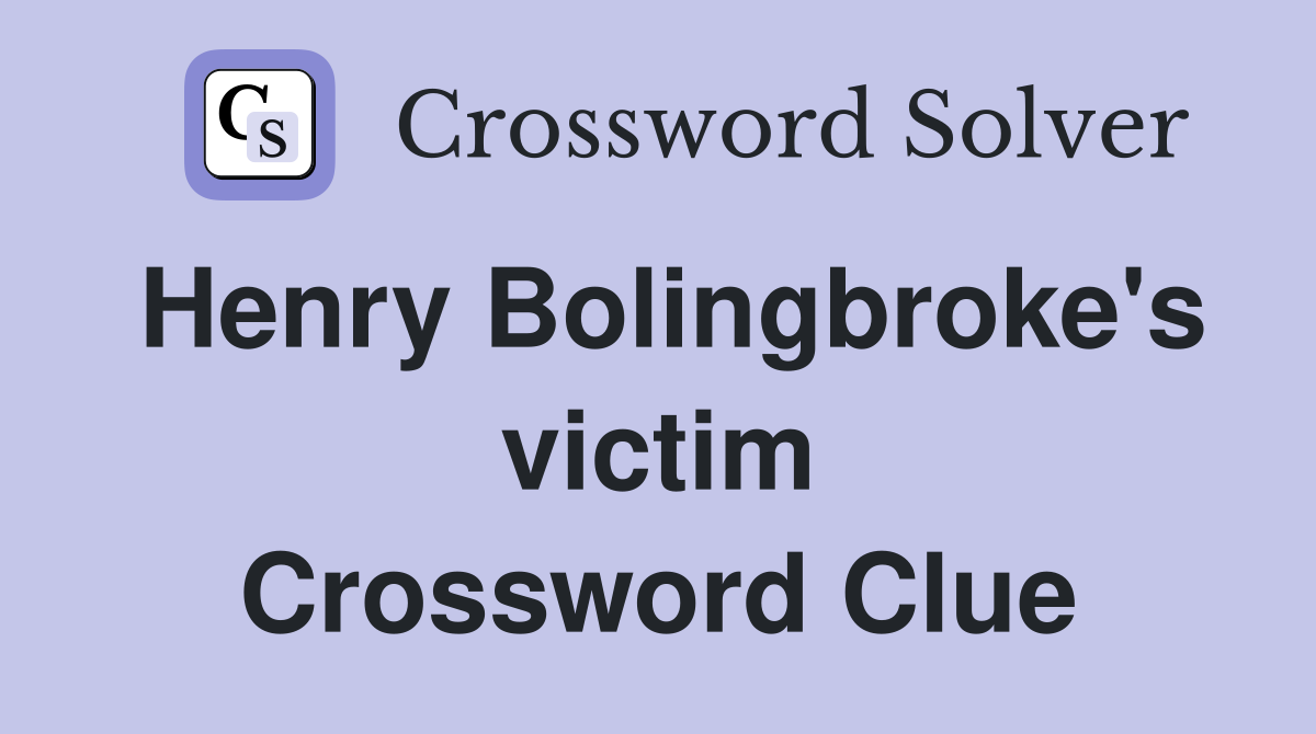 Henry Bolingbroke's victim Crossword Clue