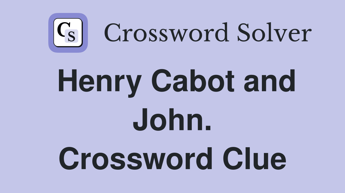 Henry Cabot and John. Crossword Clue