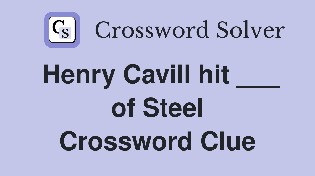 Henry Cavill hit ___ of Steel Crossword Clue