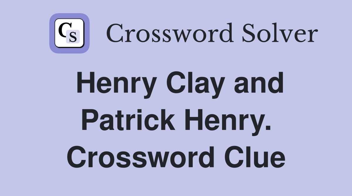 Henry Clay and Patrick Henry. Crossword Clue