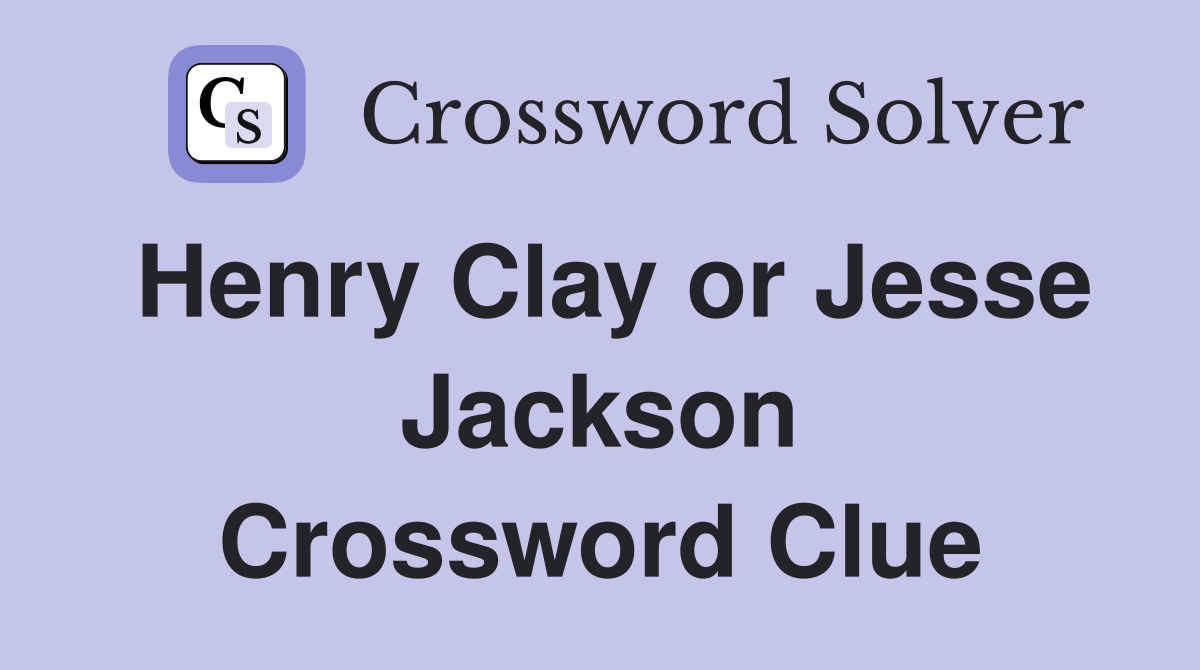 Henry Clay or Jesse Jackson Crossword Clue