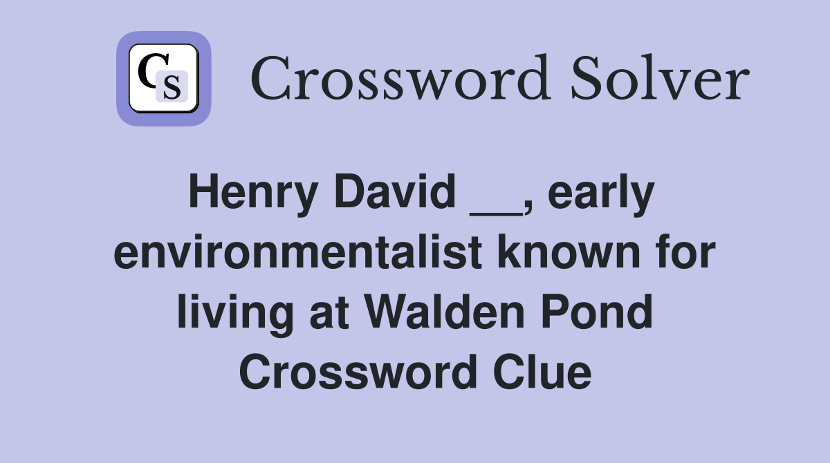 Henry David __, early environmentalist known for living at Walden Pond Crossword Clue