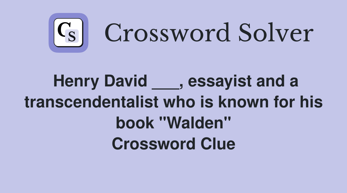 Henry David ___, essayist and a transcendentalist who is known for his book "Walden" Crossword Clue