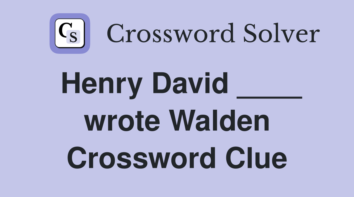 Henry David ____ wrote Walden Crossword Clue
