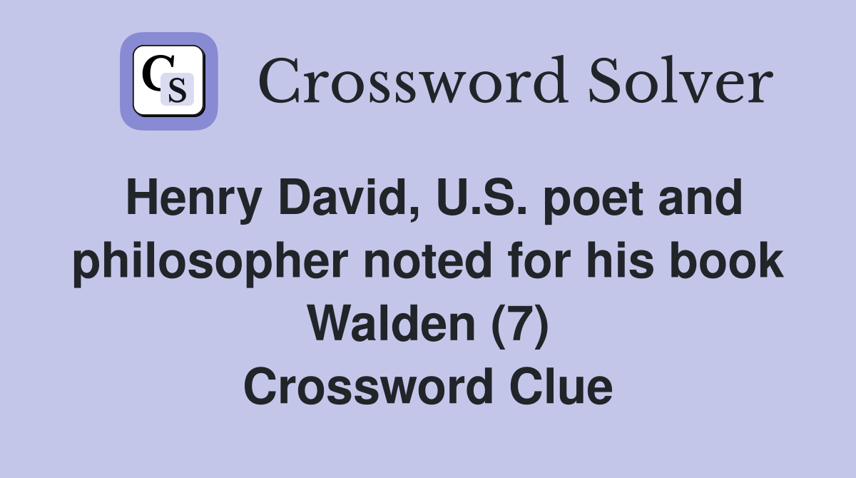 Henry David, U.S. poet and philosopher noted for his book Walden (7) Crossword Clue