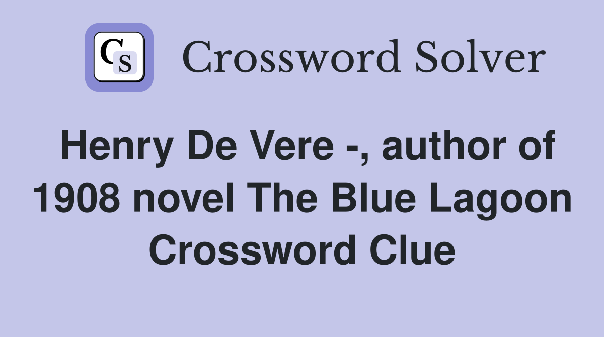 Henry De Vere -, author of 1908 novel The Blue Lagoon Crossword Clue