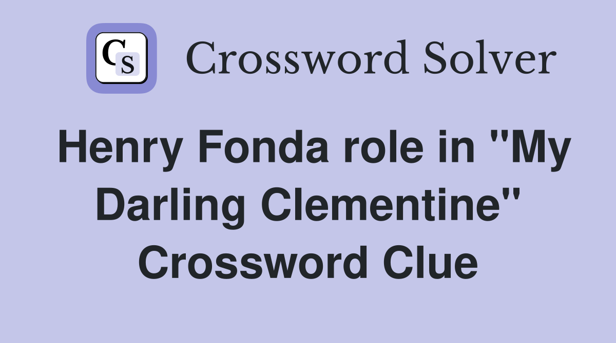Henry Fonda role in "My Darling Clementine" Crossword Clue
