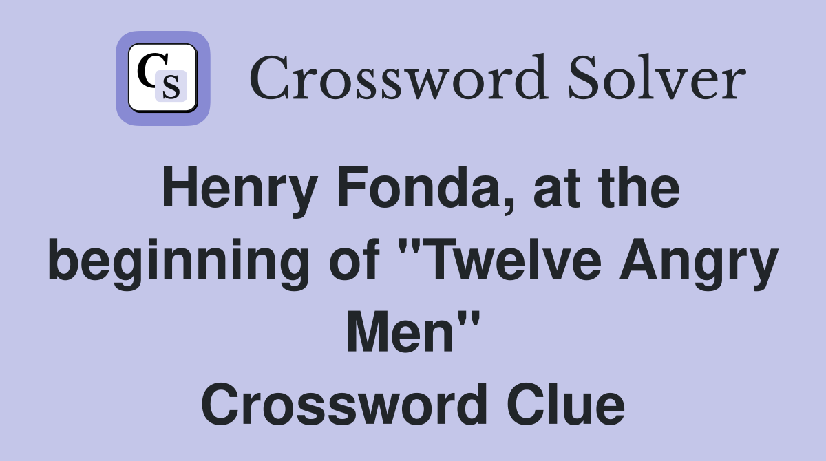 Henry Fonda, at the beginning of "Twelve Angry Men" Crossword Clue