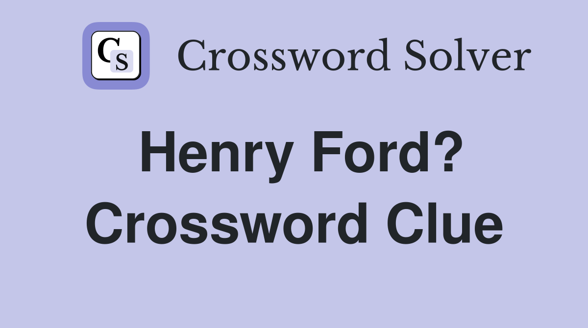 Henry Ford? Crossword Clue