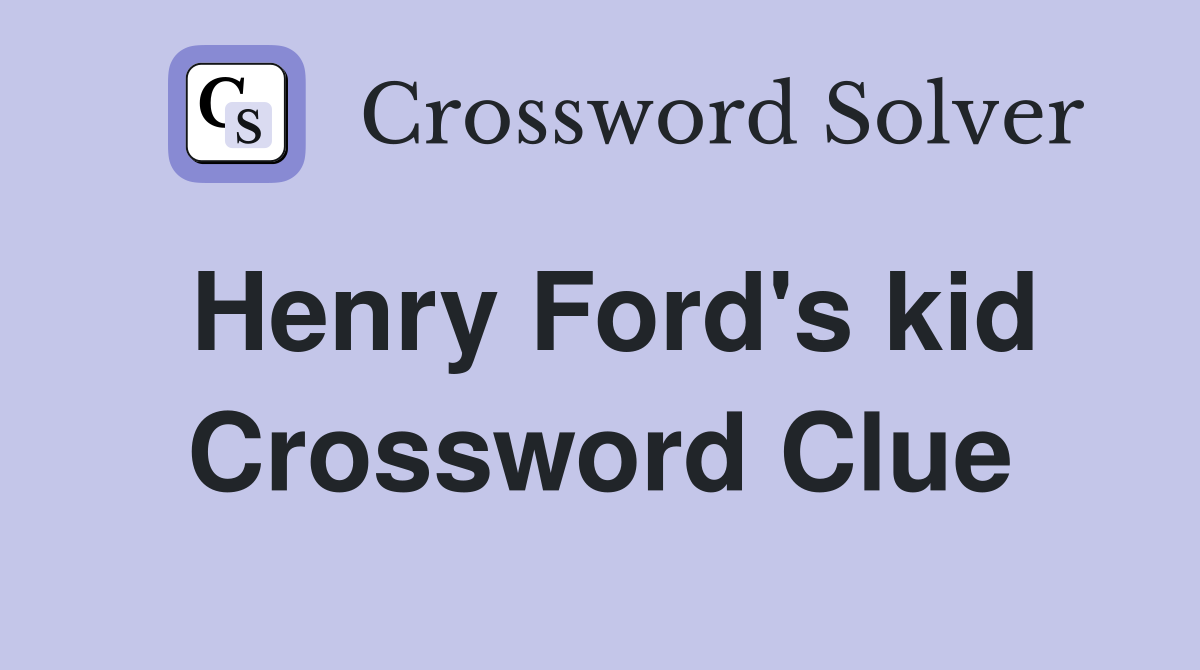 Henry Ford's kid Crossword Clue