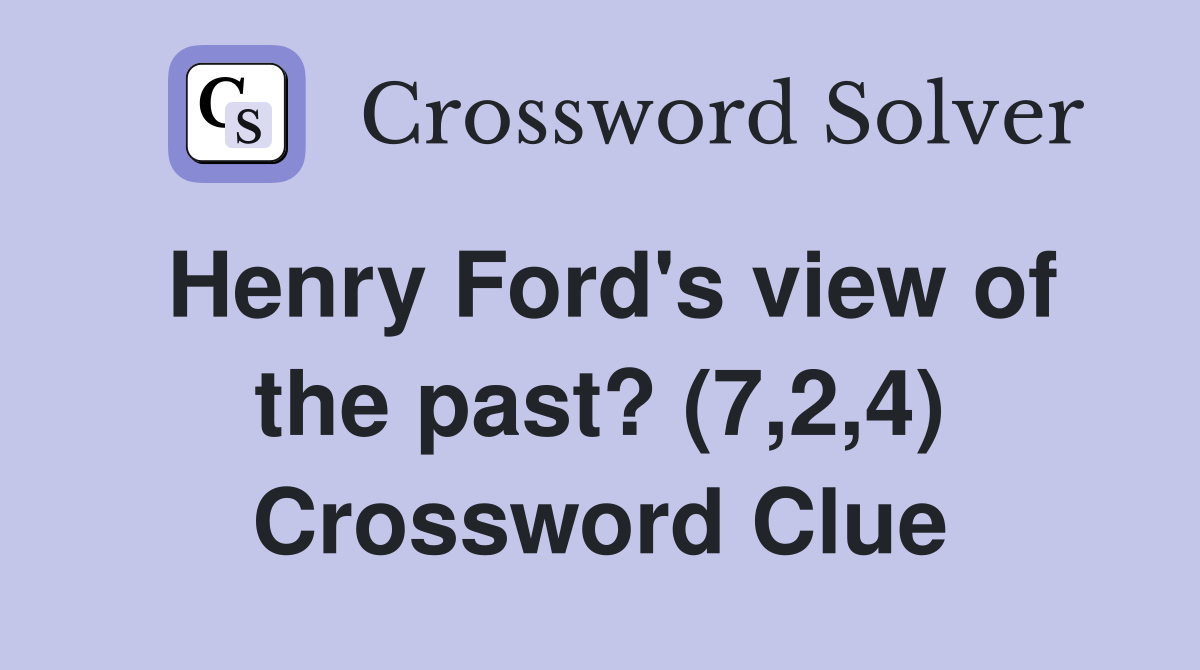 Henry Ford's view of the past? (7,2,4) Crossword Clue