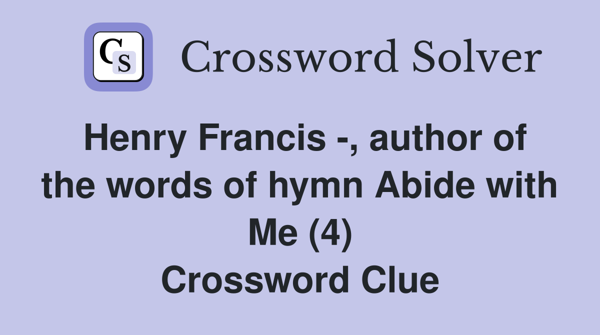 Henry Francis -, author of the words of hymn Abide with Me (4) Crossword Clue