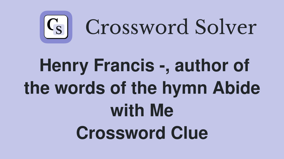 Henry Francis -, author of the words of the hymn Abide with Me Crossword Clue