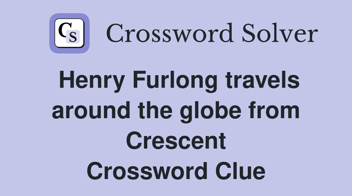Henry Furlong travels around the globe from Crescent Crossword Clue
