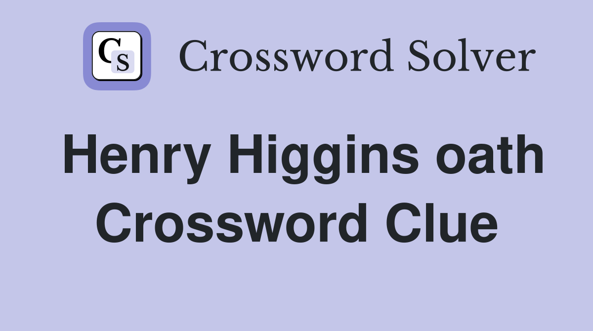 Henry Higgins oath Crossword Clue
