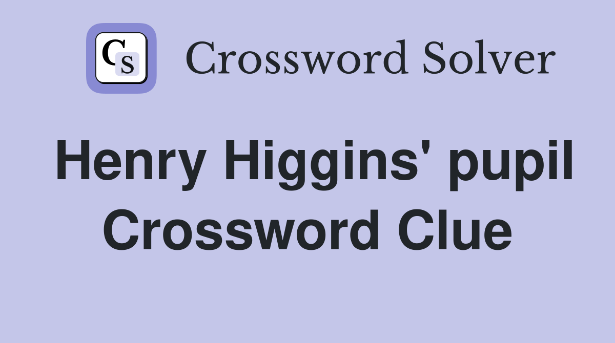 Henry Higgins' pupil Crossword Clue