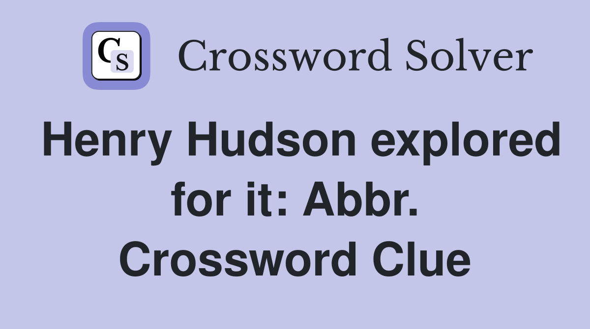 Henry Hudson explored for it: Abbr. Crossword Clue