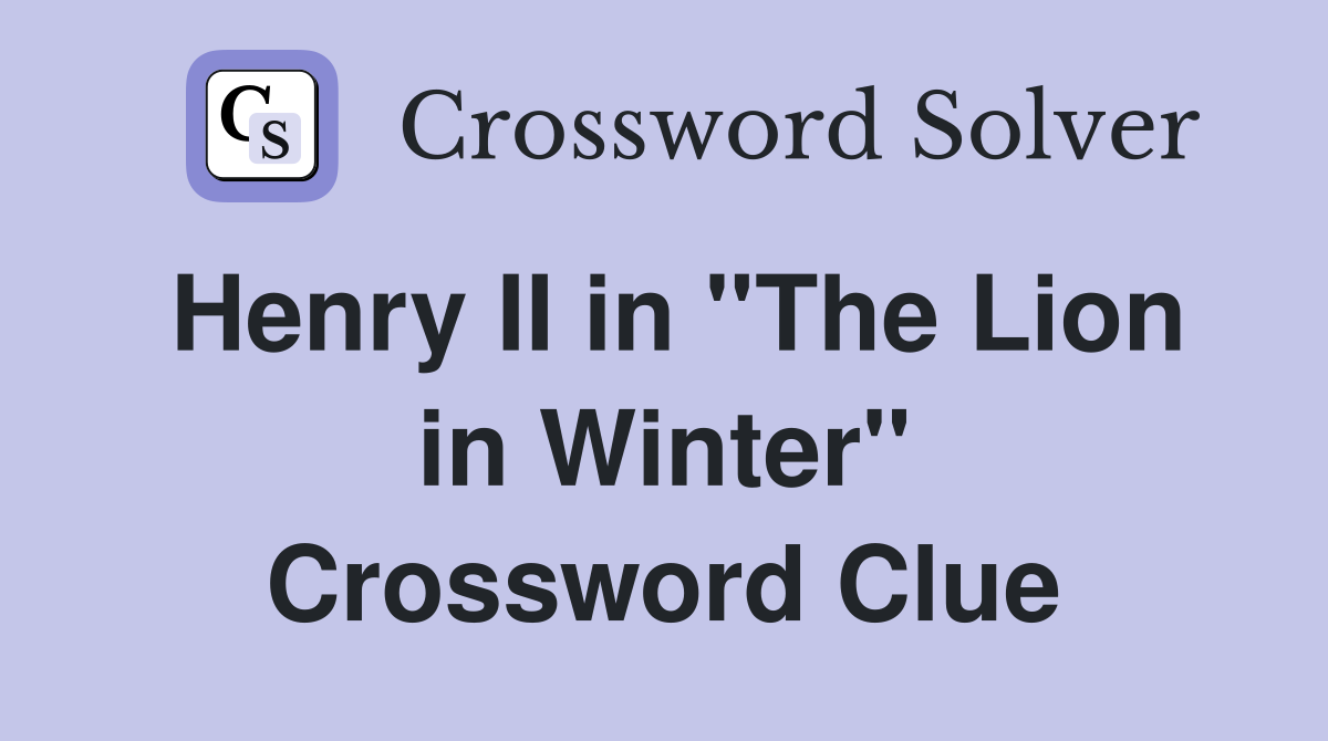 Henry II in ''The Lion in Winter'' Crossword Clue