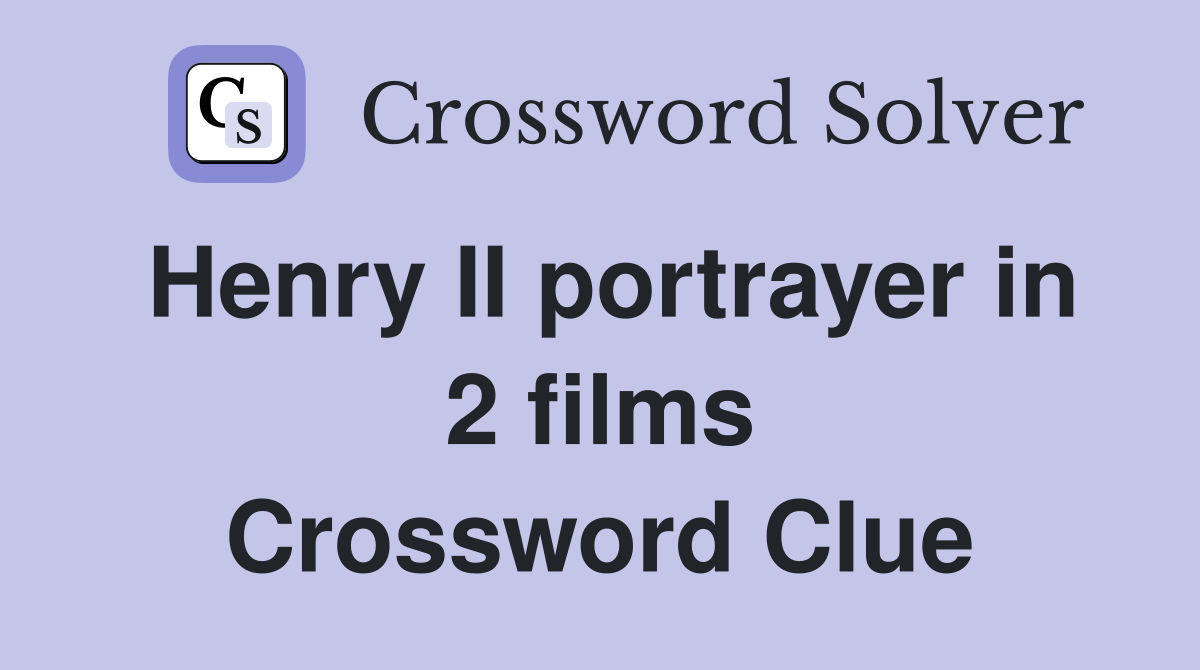 Henry II portrayer in 2 films Crossword Clue