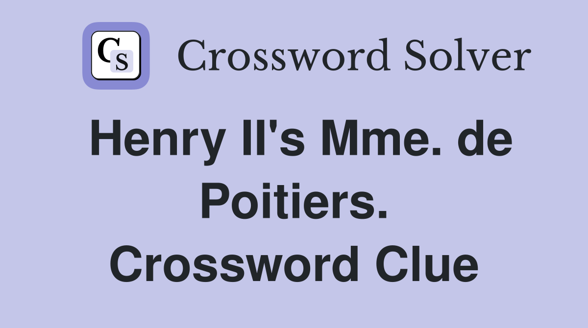 Henry II's Mme. de Poitiers. Crossword Clue
