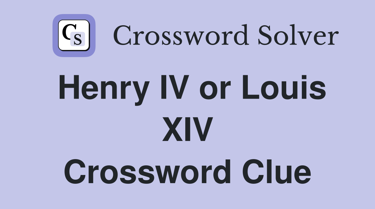Henry IV or Louis XIV Crossword Clue