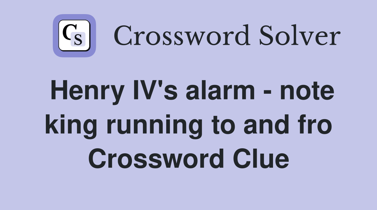 Henry IV's alarm - note king running to and fro Crossword Clue