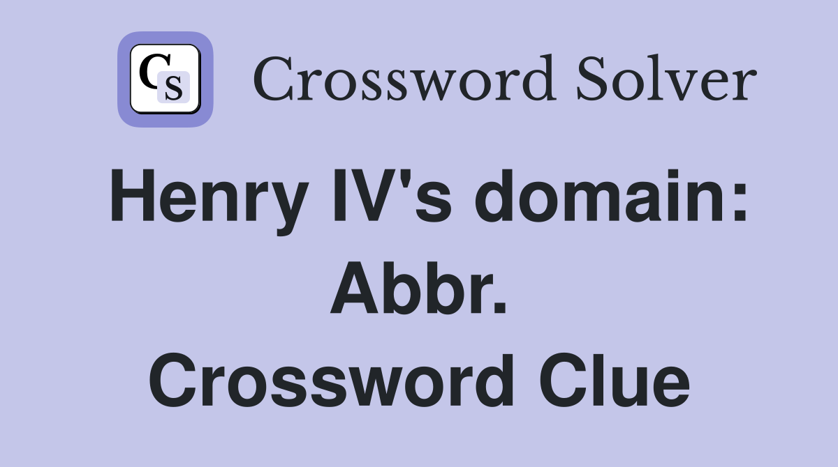 Henry IV's domain: Abbr. Crossword Clue