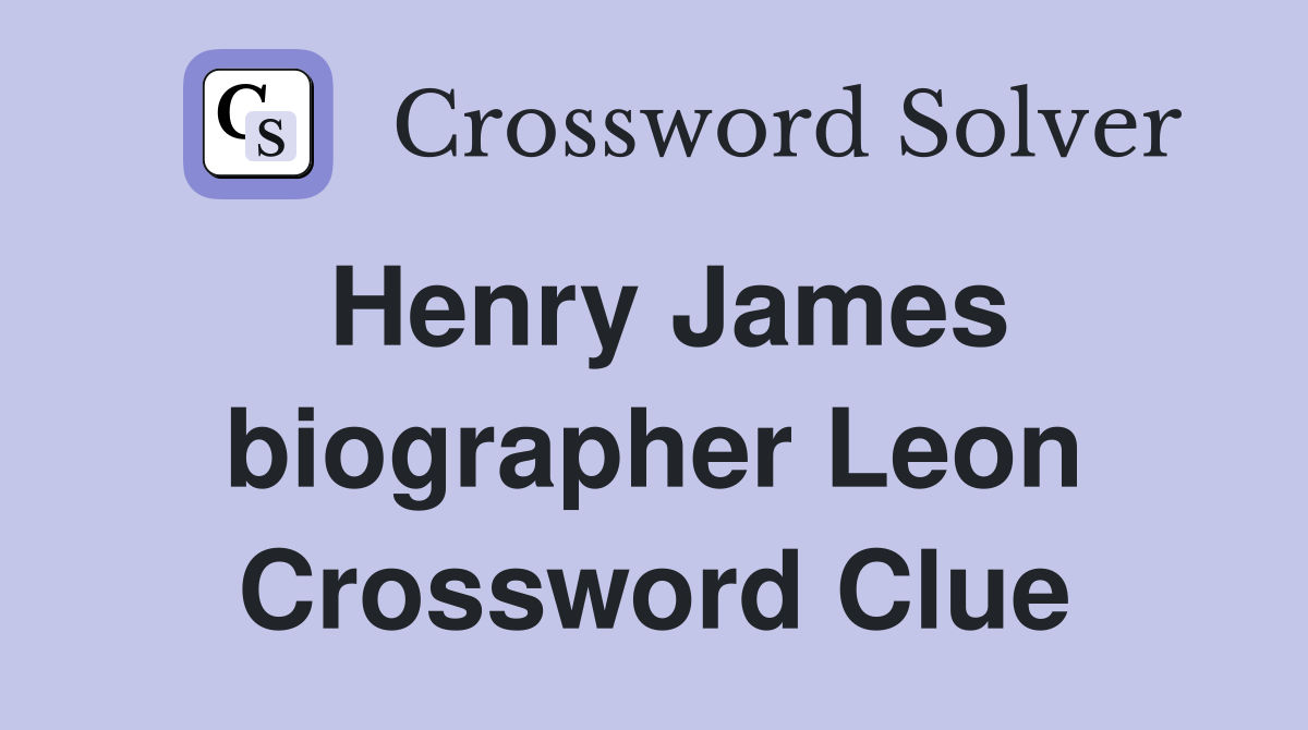 Henry James biographer Leon Crossword Clue