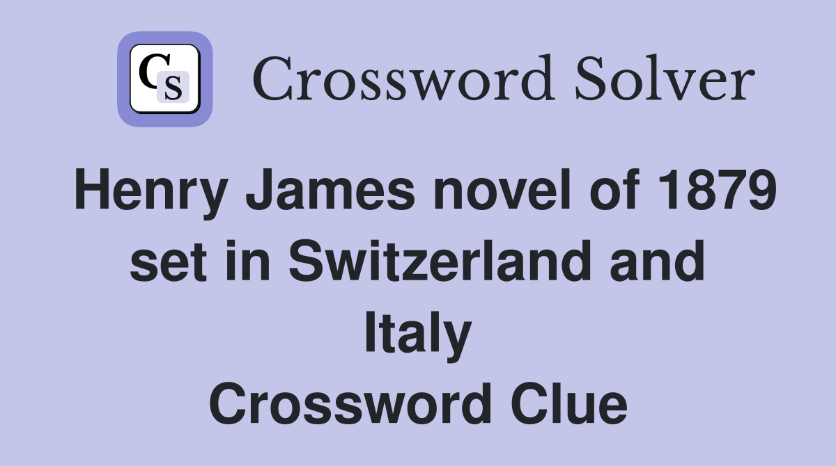Henry James novel of 1879 set in Switzerland and Italy Crossword Clue