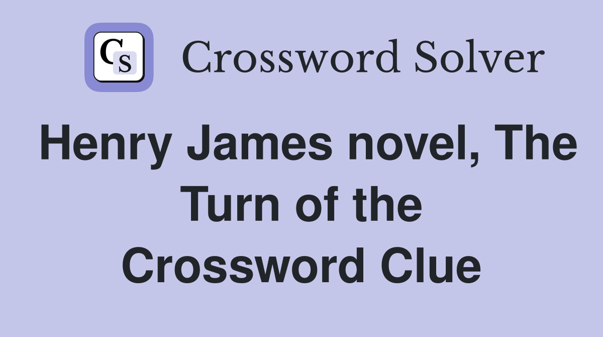 Henry James novel, The Turn of the Crossword Clue
