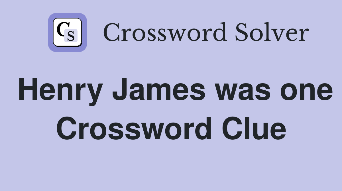 Henry James was one Crossword Clue
