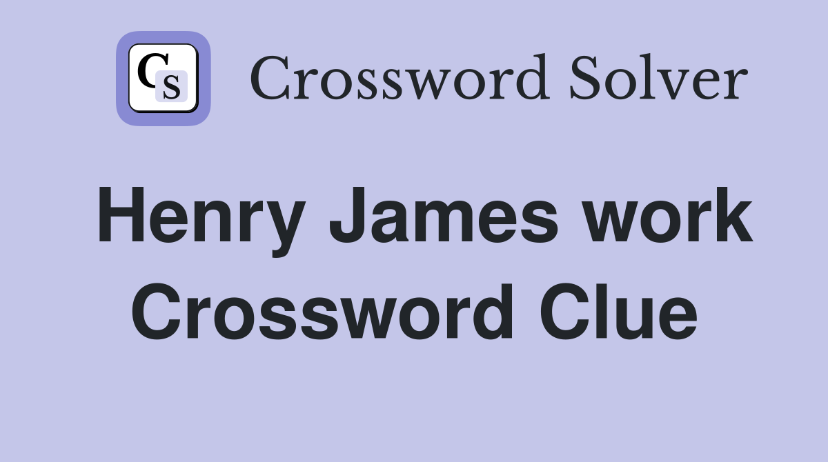 Henry James work Crossword Clue