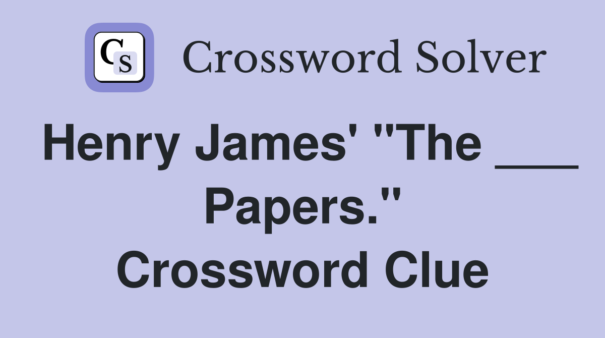 Henry James' "The ___ Papers." Crossword Clue