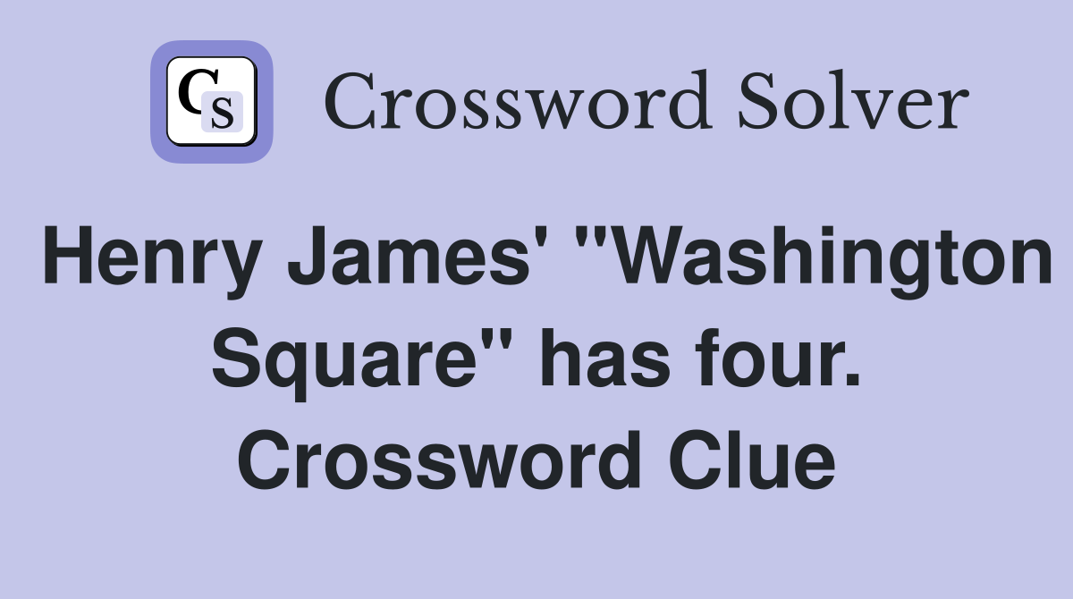 Henry James' "Washington Square" has four. Crossword Clue