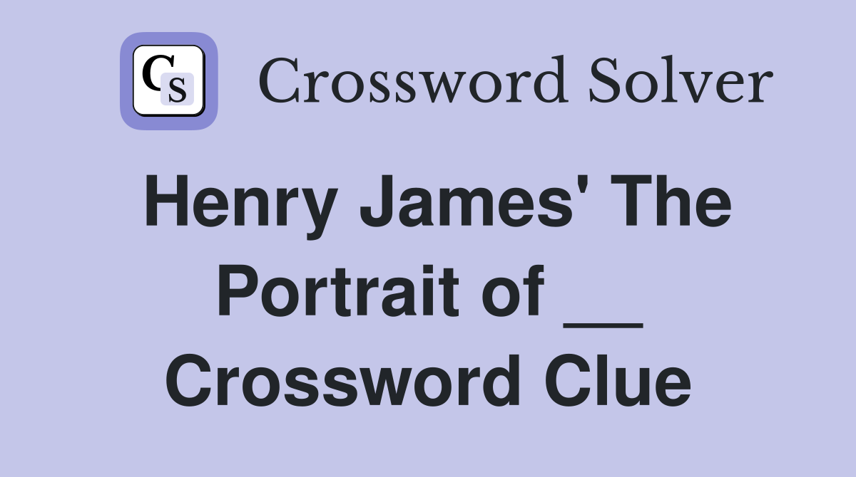 Henry James' The Portrait of __ Crossword Clue