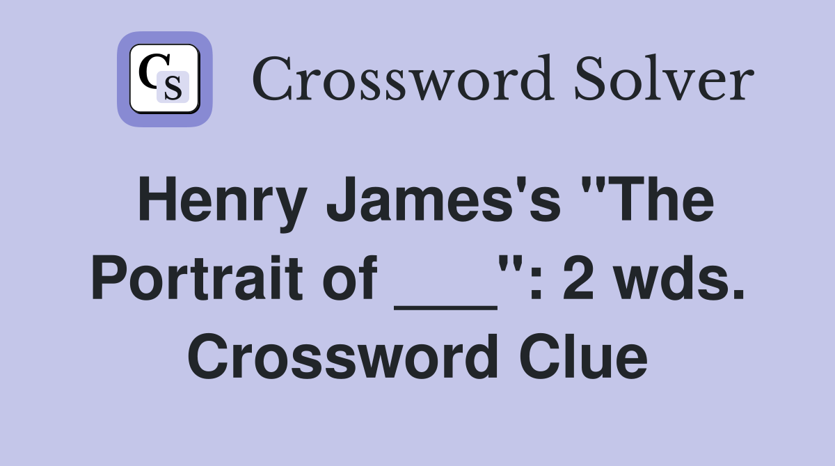 Henry James's "The Portrait of ___": 2 wds. Crossword Clue