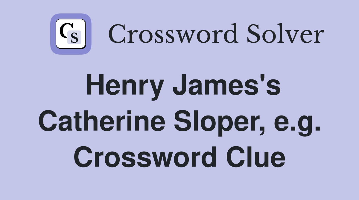 Henry James's Catherine Sloper, e.g. Crossword Clue