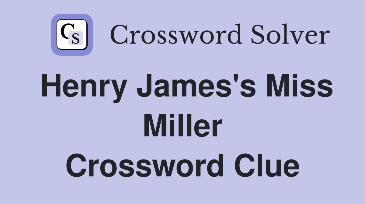 Henry James's Miss Miller Crossword Clue