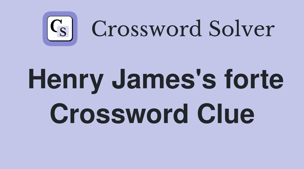 Henry James's forte Crossword Clue