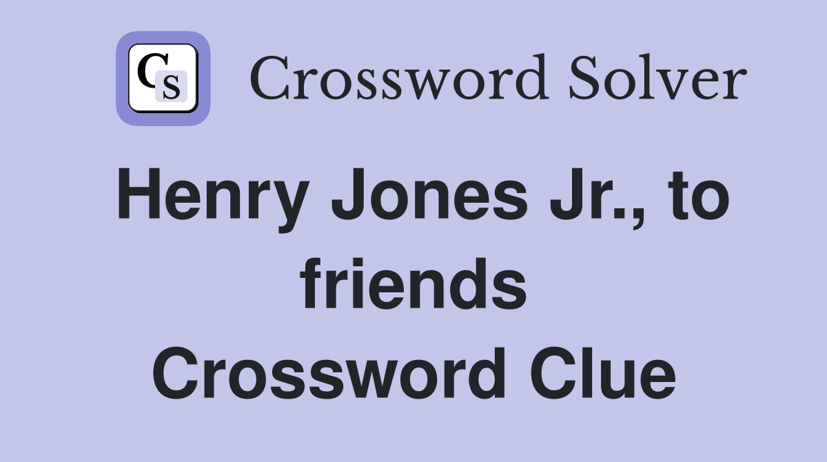 Henry Jones Jr., to friends Crossword Clue