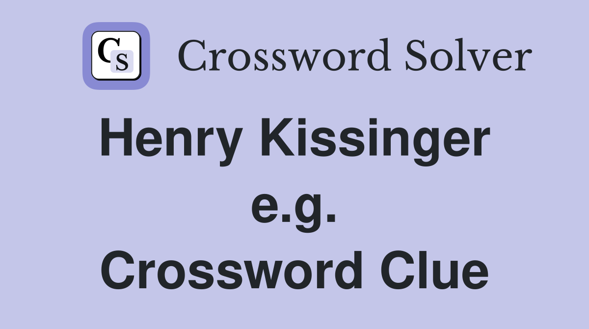 Henry Kissinger  e.g. Crossword Clue