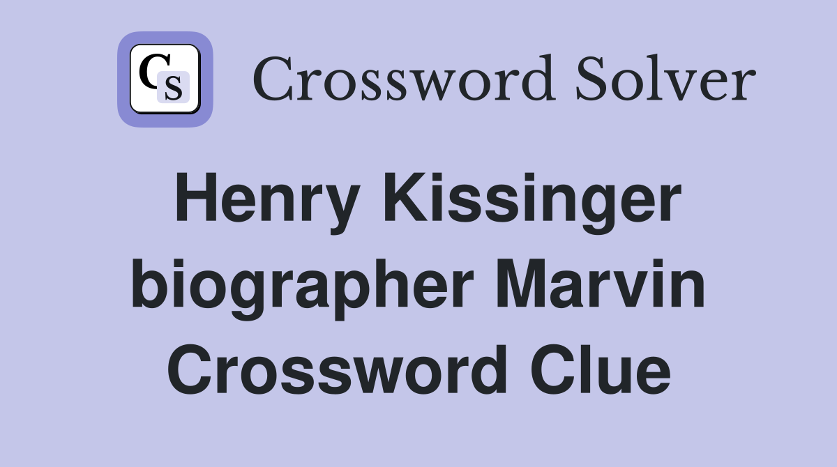 Henry Kissinger biographer Marvin Crossword Clue