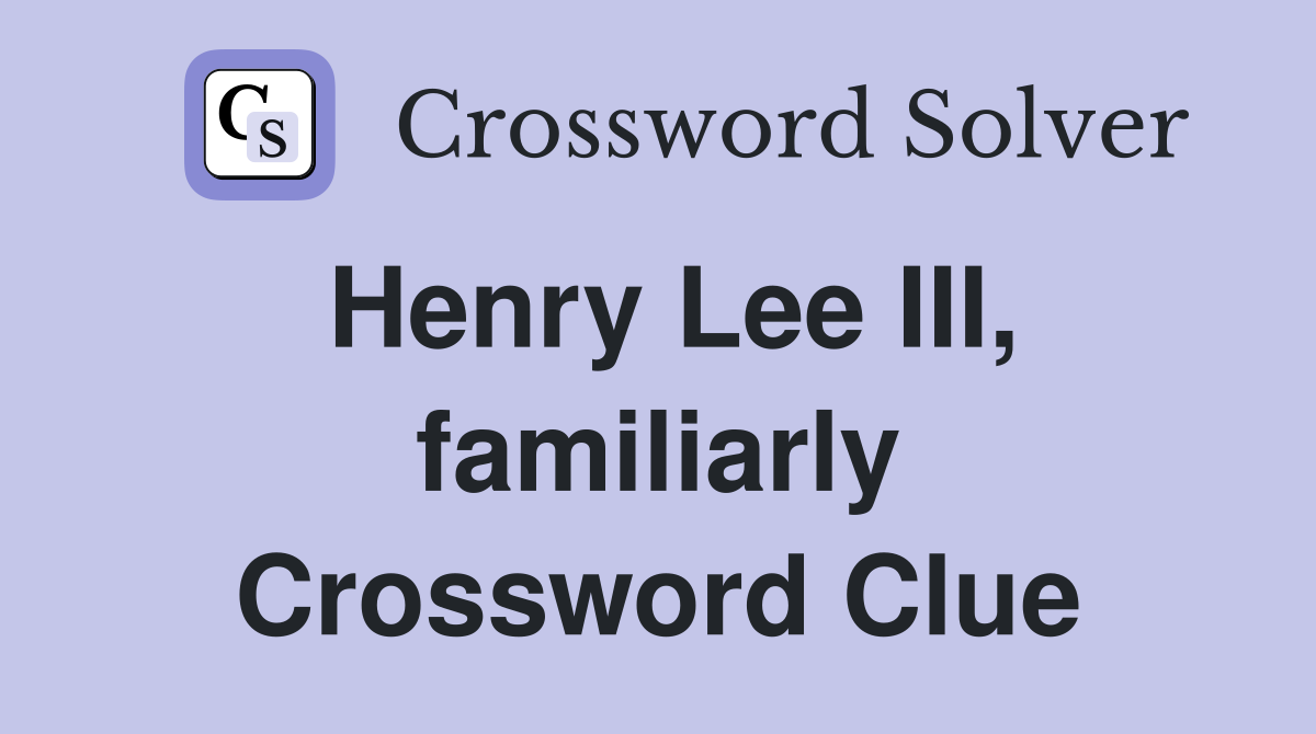 Henry Lee III, familiarly Crossword Clue