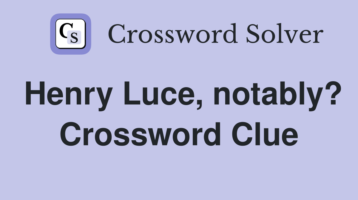 Henry Luce, notably? Crossword Clue