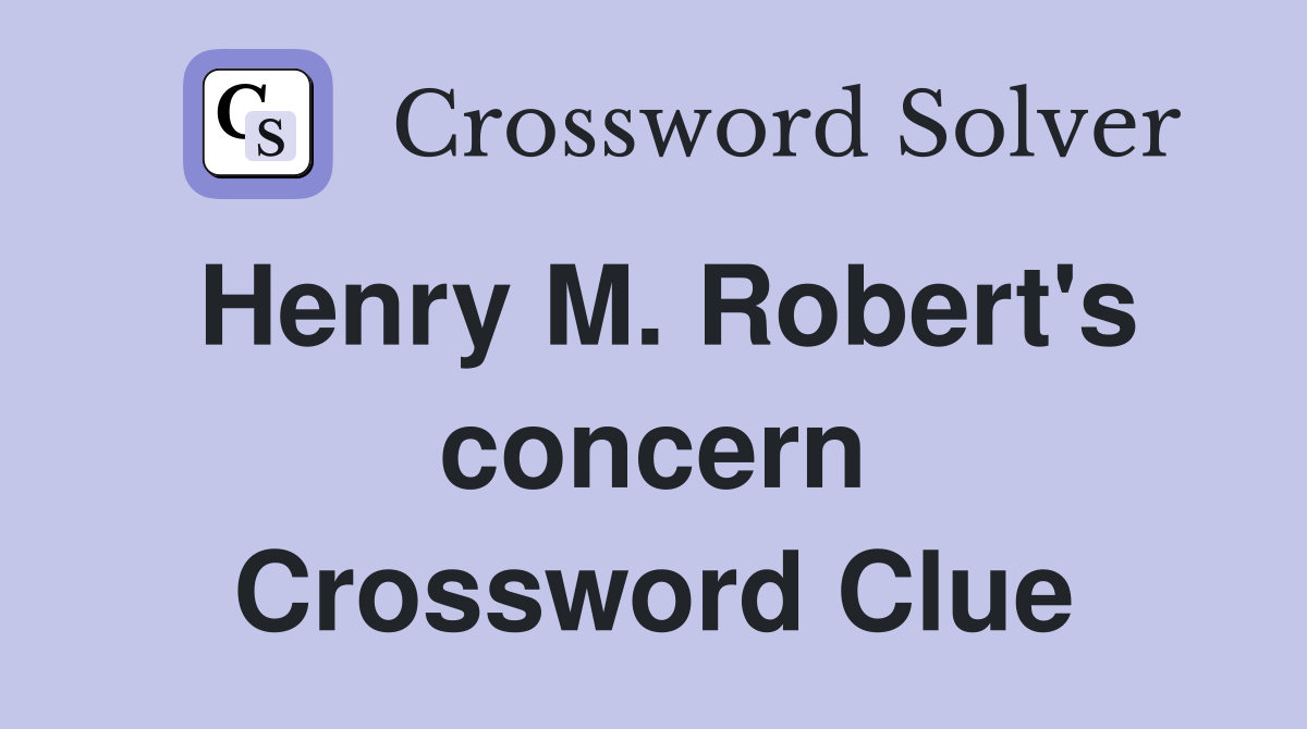 Henry M. Robert's concern Crossword Clue