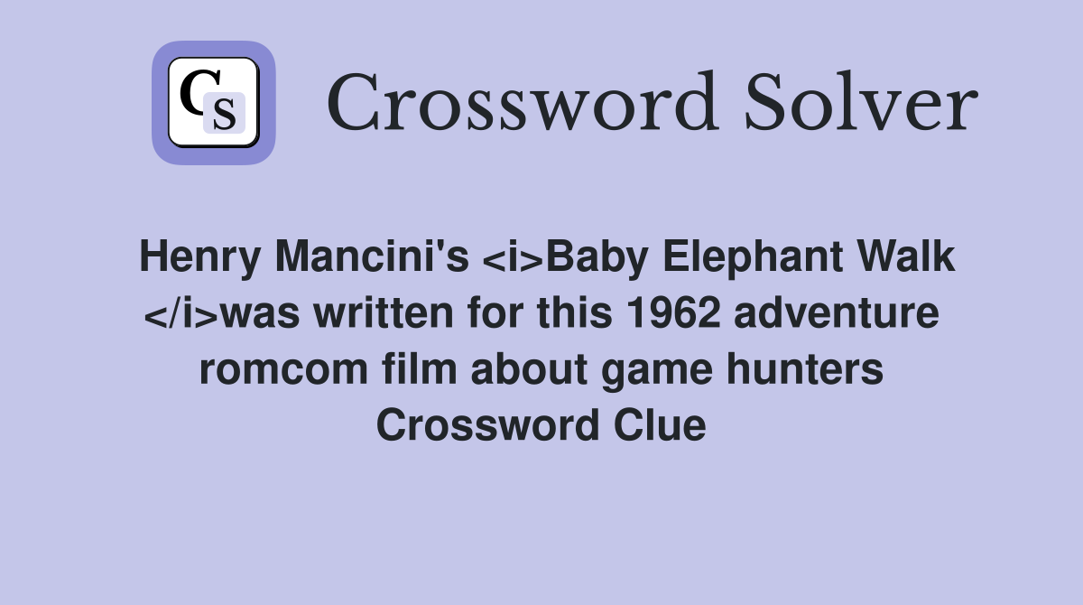 Henry Mancini's <i>Baby Elephant Walk </i>was written for this 1962 adventure romcom film about game hunters Crossword Clue