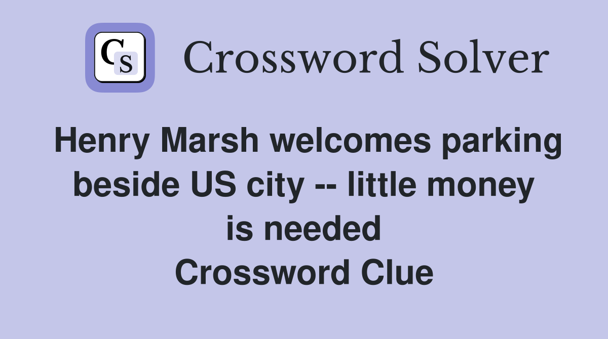 Henry Marsh welcomes parking beside US city -- little money is needed Crossword Clue