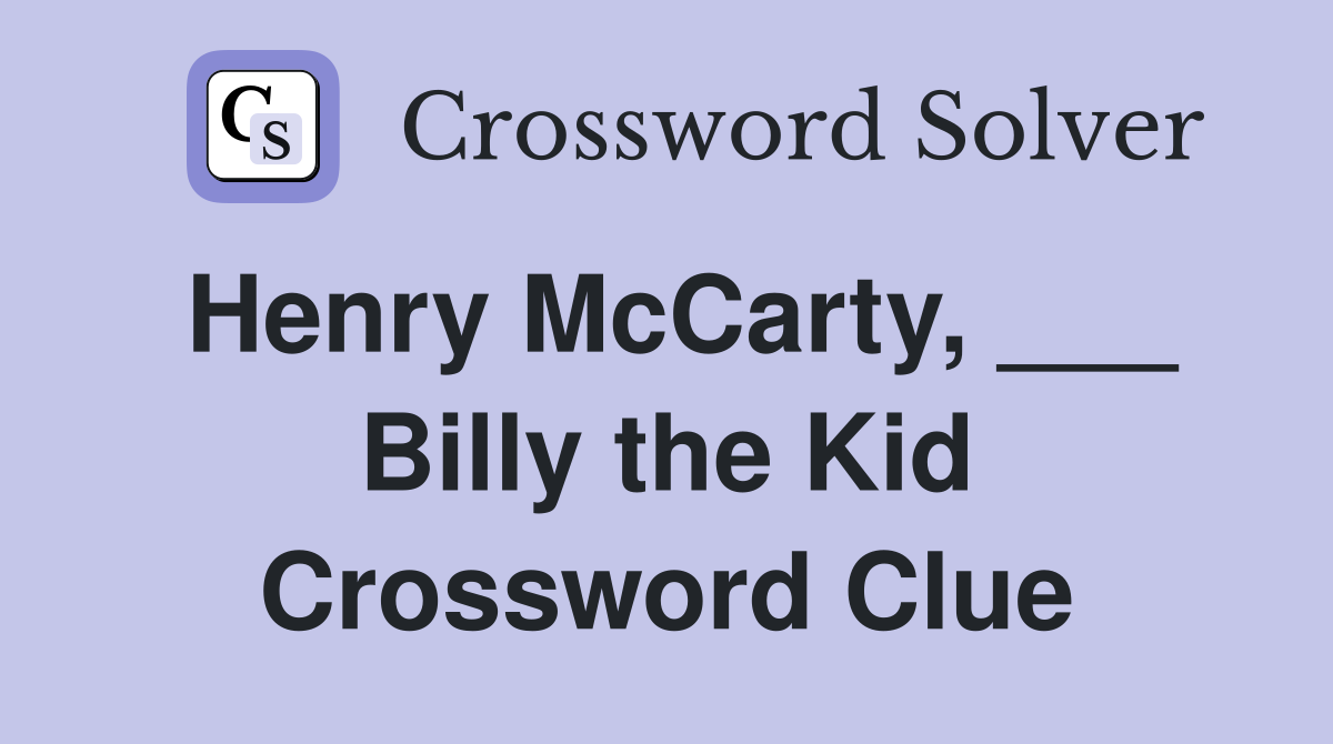 Henry McCarty, ___ Billy the Kid Crossword Clue